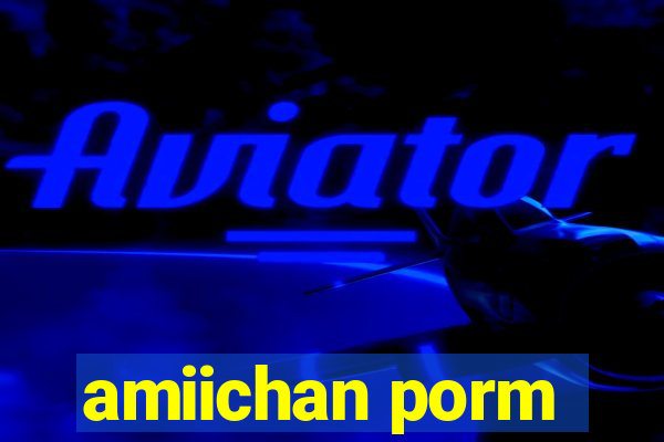 amiichan porm